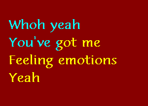 Whoh yeah
You've got me

Feeling emotions
Yeah