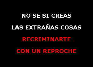NO SE SI CREAS

LAS EXTRANAS COSAS

RECRIMINARTE
CON UN REPROCHE