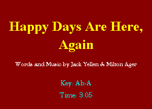 Happy Days Are Here,
Again
Words and Music by Jack Yellm 3c Milton Agar

Ker Ab-A
Tim Bios