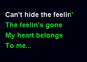 Can't hide the feelin'
The feelin's gone

My heart belongs
To me...