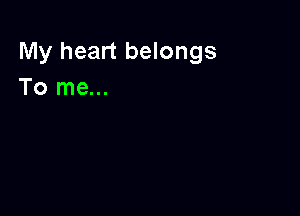 My heart belongs
To me...