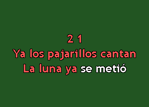 21

Ya los pajarillos cantan
La luna ya se meti6