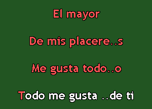 El mayor
De mis placere..s

Me gusta todo. .o

Todo me gusta ..de ti
