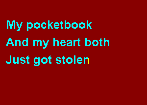 My pocketbook
And my heart both

Just got stolen