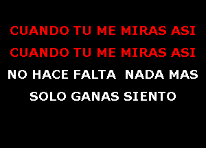 CUANDO TU ME MIRAS ASI

CUANDO TU ME MIRAS ASI

N0 HACE FALTA NADA MAS
SOLO GANAS SIENTO
