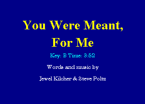 You W ere Meant,
For NIe

Kcyi B Tirnct 3 52
Words and music by

level Kilclm 6c Svcvc P0112