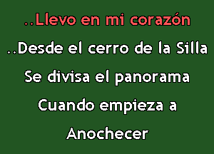 ..Llevo en mi corazc'm

..Desde el cerro de la Silla

Se divisa el panorama
Cuando empieza a

Anochecer