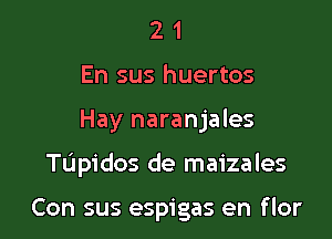 2 1
En sus huertos

Hay naranjales

Tupidos de maizales

Con sus espigas en flor