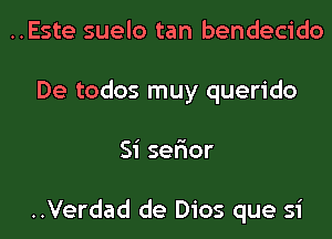 ..Este suelo tan bendecido
De todos muy querido
Si ser'ior

..Verdad de Dios que si