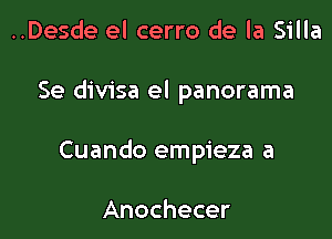 ..Desde el cerro de la Silla

Se divisa el panorama

Cuando empieza a

Anochecer