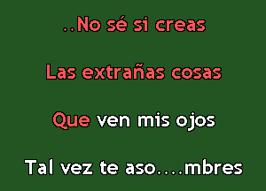 ..No 543 51' areas

Las extrarHas cosas

Que ven mis ojos

Tal vez te aso....mbres