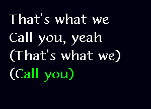 That's what we
Call you, yeah

(That's what we)
(Call you)