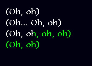 (Oh, oh)
(Oh... Oh, oh)

(Oh, oh, oh, oh)
(Oh, oh)