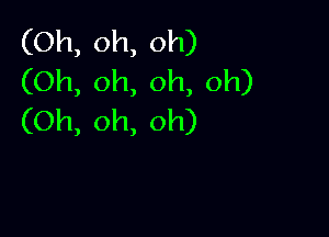 (Oh,oh,oh)
(Oh,oh,oh,oh)

(Oh,oh,oh)