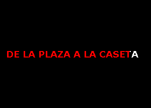 DE LA PLAZA A LA CASETA