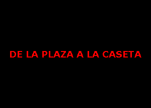 DE LA PLAZA A LA CASETA