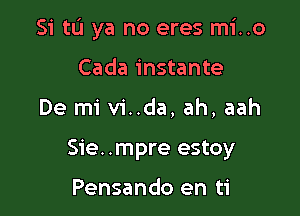 Si tL'I ya no eres mi..o

Cada instante
De mi vi..da, ah, aah
Sie. .mpre estoy

Pensando en ti