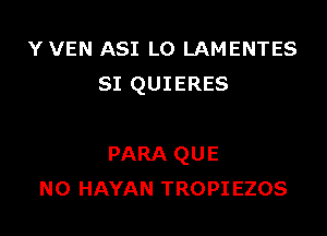 Y VEN ASI L0 LAMENTES
SI QUIERES

PARA QUE
NO HAYAN TROPIEZOS