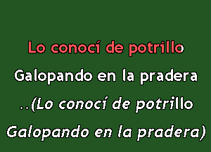 Lo conoci de potrillo

Galopando en la pradera

..(Lo conocf de potrillo

Gafopando en (a pradera)