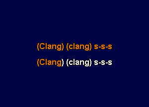 (Clang) (Clang) s-s-s

(Clang) (Clang) s-s-s