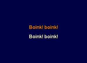 Boink! boink!

Boink! boink!