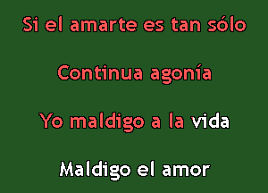 Si el amarte es tan s6lo

Continua agonia

Yo maldigo a la Vida

Maldigo el amor