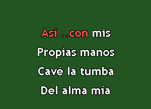 Asi ..con mis

Propias manos

Cave3 la tumba

Del alma mia