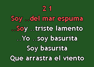 2 1
Soy ..del mar espuma
..Soy ..triste lamento

..Yo ..soy basurita
Soy basurita
Que arrastra el viento