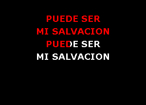 PUEDE SER
MI SALVACION
PUEDE SER

MI SALVACION