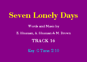 Seven Lonely Days

Words and Music by

E. Shumsn, A. Shumsn 3c M. Brown

TRACK 16

ICBYI G TiIDBI 210