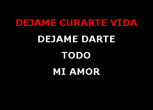 DEJAME CURARTE VIDA
DEJAME DARTE

TODO
MI AMOR