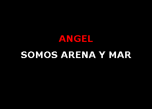 ANGEL

SOMOS ARENA Y MAR