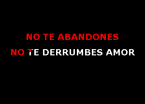 N0 TE ABANDONES

NO TE DERRUMBES AMOR