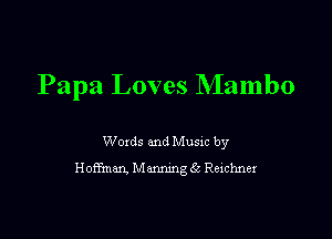 Papa Loves Mambo

Woxds and Musm by
Hoffman. Mmmngclr Rexchnex