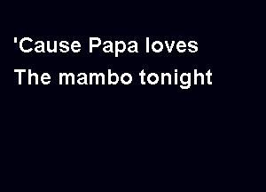 'Cause Papa loves
The mambo tonight