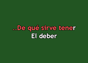 ..De que sirve tener

Eldeber