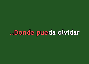 ..Donde pueda olvidar