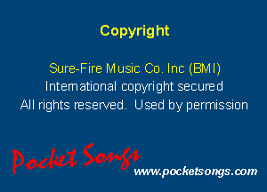 Copyright
Sure-Fire Music Co Inc (BM!)

lntemational copyright secured
All rights reserved. Used by permission

vwmpockelsongsaom l
