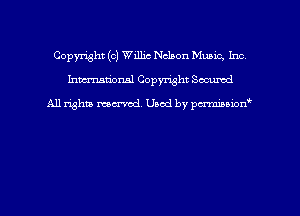 Copyright (c) Willie Nelson Mumc, Inc
hmmdorml Copyright Secured

All rights macrvod Used by pcrmmnon'