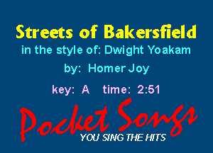 Streets of Bakersfield
in the style oft Dwight Yoakam

byz HomerJoy

keyz A timer 2z51

YOU SING THE HITS