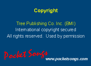 Copyright
Tree Publishing Co. Inc. (BM!)

lntemational copyright secured
All rights reserved. Used by permission

vwmpockelsongsaom l