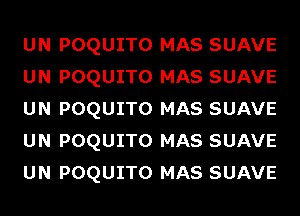 UN POQUITO MAS SUAVE
UN POQUITO MAS SUAVE
UN POQUITO MAS SUAVE
UN POQUITO MAS SUAVE
UN POQUITO MAS SUAVE