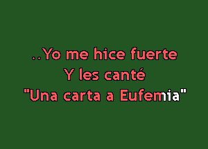 ..Yo me hice fuerte

Y les canw
Una carta a Eufemia