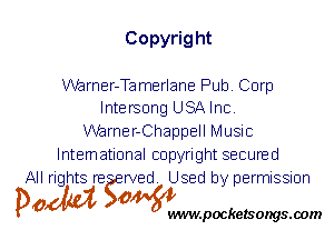 Copyrig ht

Warner-Tamerlane Pub. Corp
Intersong USA Inc.

Warner-Chappell Music
International copyright secured
All rights re rved. Used by permission

Po 0
wwwpocketsongs.00m