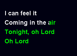 I can feel it
Coming in the air

Tonight, oh Lord
Oh Lord