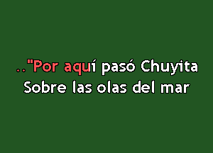 ..Por aqui pasc') Chuyita

Sobre las olas del mar