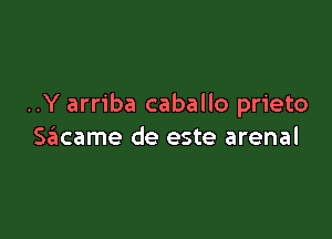 ..Y arriba caballo prieto

Sziicame de este arenal
