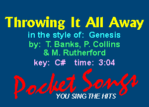 Throwing It All Away

in the style ofr Genesis

byz T. Banks, P. Collins
8 M. Rutherford

keyz Off- timei 3204

YOU SING THE HITS