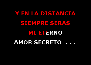 Y EN LA DISTANCIA
SIEMPRE SERAS

MI ETERNO
AMOR SECRETO . . .