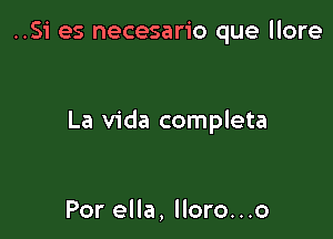 ..Si es necesario que llore

La Vida completa

Por ella, lloro...o